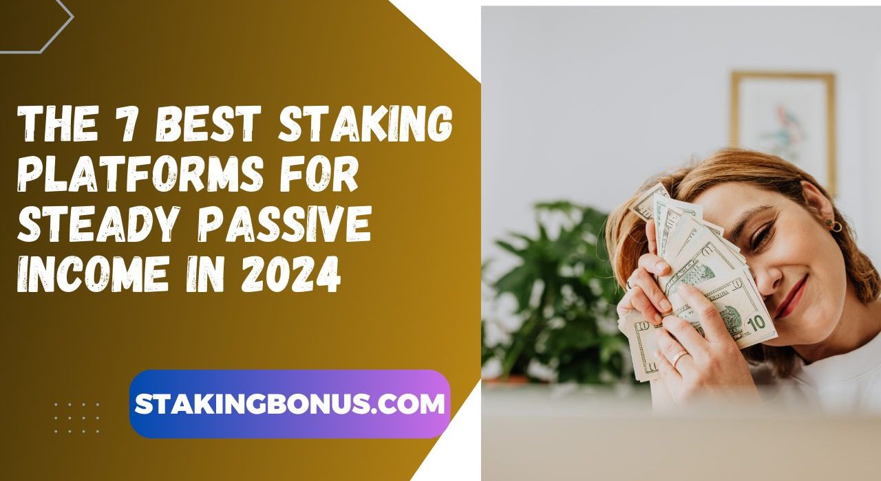 The 7 Best Staking Platforms for Steady Passive Income in 2024